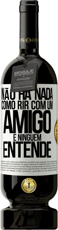 49,95 € Envio grátis | Vinho tinto Edição Premium MBS® Reserva Não há nada como rir com um amigo e ninguém entende Etiqueta Branca. Etiqueta personalizável Reserva 12 Meses Colheita 2016 Tempranillo