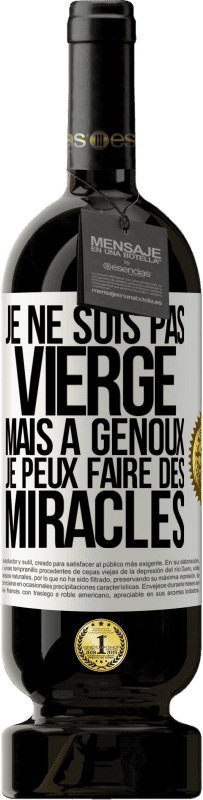 «Je ne suis pas vierge, mais à genoux je peux faire des miracles» Édition Premium MBS® Réserve