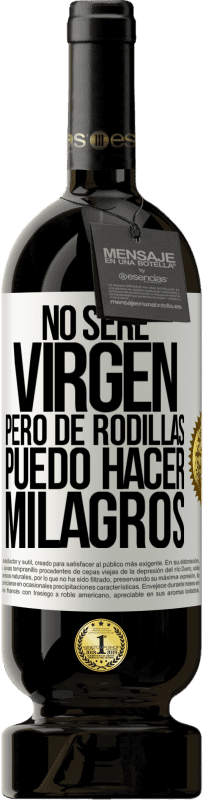49,95 € Envío gratis | Vino Tinto Edición Premium MBS® Reserva No seré virgen, pero de rodillas puedo hacer milagros Etiqueta Blanca. Etiqueta personalizable Reserva 12 Meses Cosecha 2016 Tempranillo