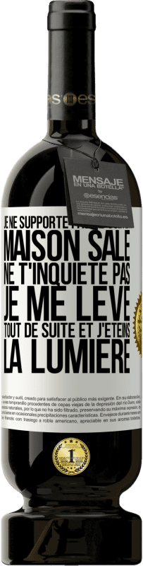 «Je ne supporte pas de voir la maison sale. Ne t'inquiète pas, je me lève tout de suite et j'éteins la lumière» Édition Premium MBS® Réserve