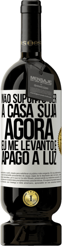 «Não suporto ver a casa suja. Agora eu me levanto e apago a luz» Edição Premium MBS® Reserva