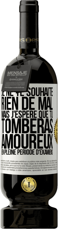 Envoi gratuit | Vin rouge Édition Premium MBS® Réserve Je ne te souhaite rien de mal, mais j'espère que tu tomberas amoureux en pleine période d'examens Étiquette Blanche. Étiquette personnalisable Réserve 12 Mois Récolte 2014 Tempranillo