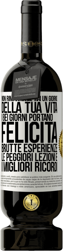 49,95 € | Vino rosso Edizione Premium MBS® Riserva Non rimpiangere mai un giorno della tua vita. I bei giorni portano felicità, brutte esperienze, le peggiori lezioni e i Etichetta Bianca. Etichetta personalizzabile Riserva 12 Mesi Raccogliere 2015 Tempranillo