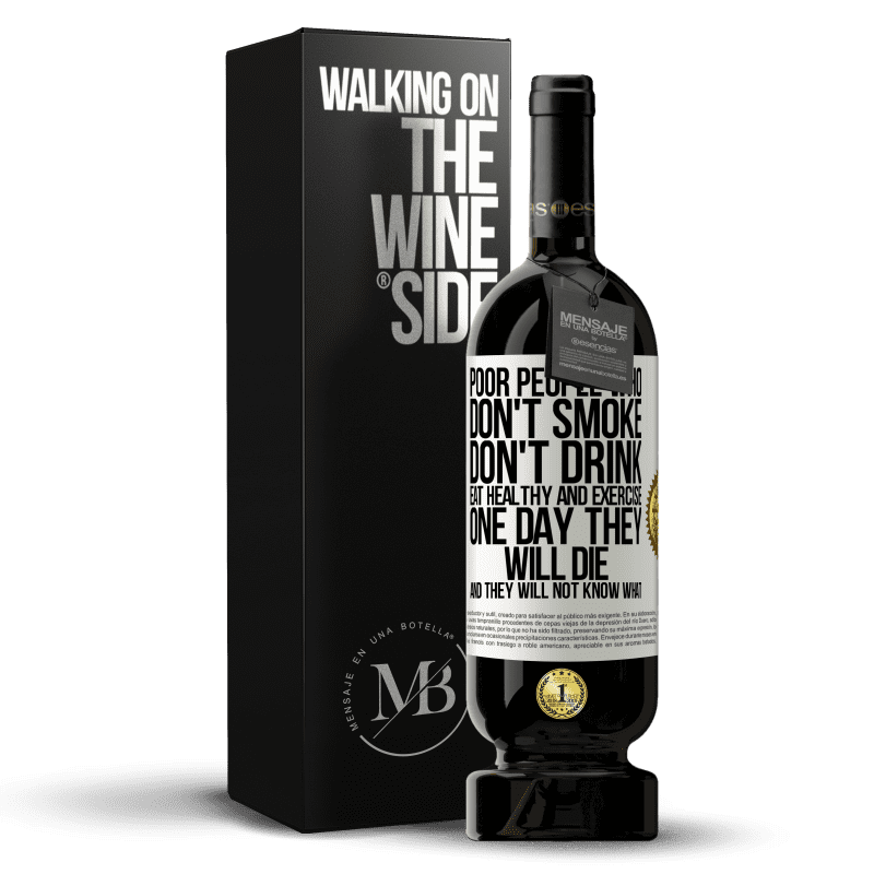 49,95 € Free Shipping | Red Wine Premium Edition MBS® Reserve Poor people who don't smoke, don't drink, eat healthy and exercise. One day they will die and they will not know what White Label. Customizable label Reserve 12 Months Harvest 2014 Tempranillo
