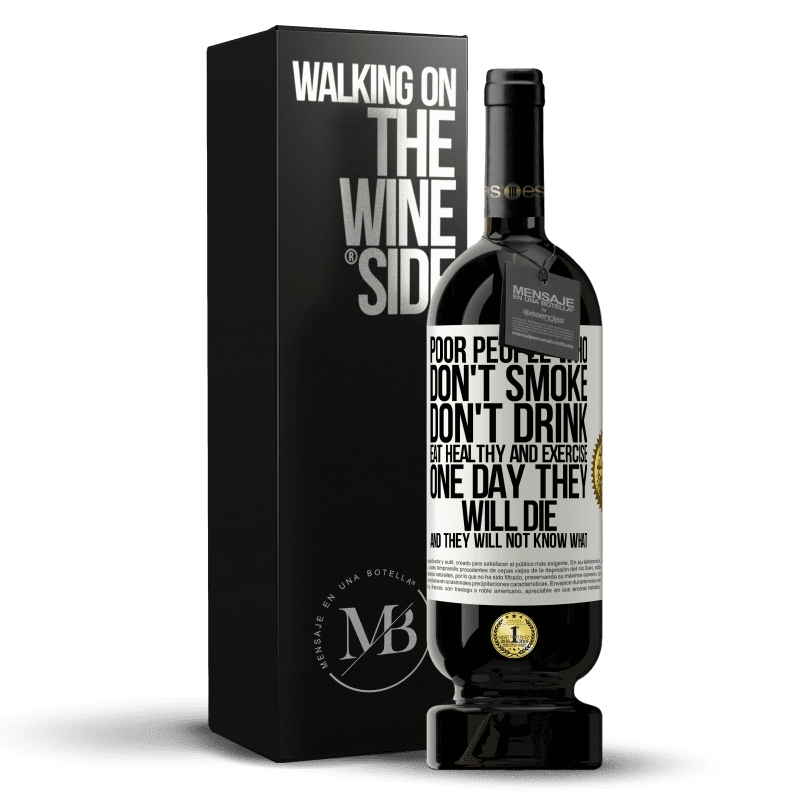 49,95 € Free Shipping | Red Wine Premium Edition MBS® Reserve Poor people who don't smoke, don't drink, eat healthy and exercise. One day they will die and they will not know what White Label. Customizable label Reserve 12 Months Harvest 2015 Tempranillo