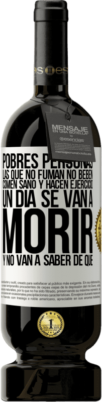 49,95 € Envío gratis | Vino Tinto Edición Premium MBS® Reserva Pobres personas las que no fuman, no beben, comen sano y hacen ejercicio. Un día se van a morir y no van a saber de qué Etiqueta Blanca. Etiqueta personalizable Reserva 12 Meses Cosecha 2016 Tempranillo