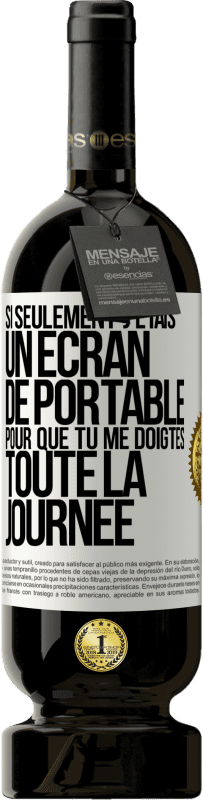 «Si seulement j'étais un écran de portable pour que tu me doigtes toute la journée» Édition Premium MBS® Réserve