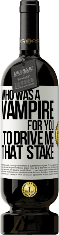 Free Shipping | Red Wine Premium Edition MBS® Reserve Who was a vampire for you to drive me that stake White Label. Customizable label Reserve 12 Months Harvest 2014 Tempranillo