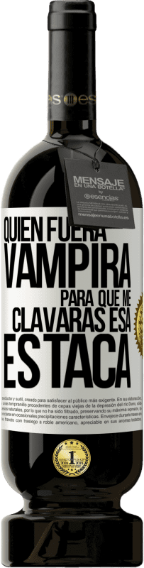 Envío gratis | Vino Tinto Edición Premium MBS® Reserva Quién fuera vampira para que me clavaras esa estaca Etiqueta Blanca. Etiqueta personalizable Reserva 12 Meses Cosecha 2014 Tempranillo