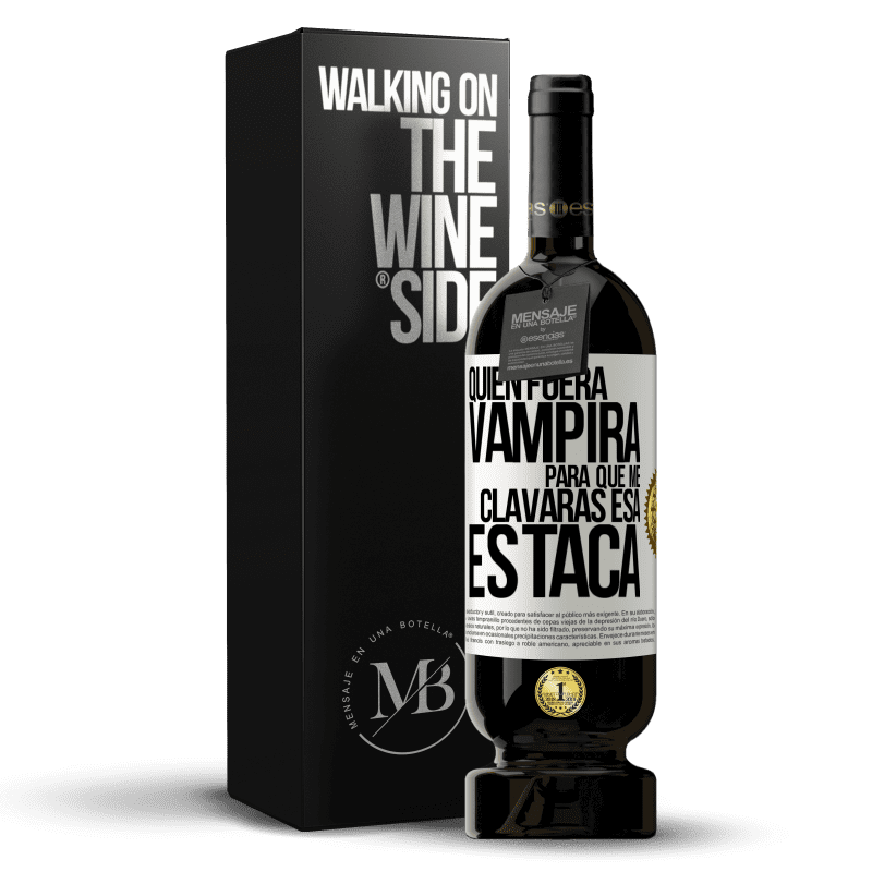 49,95 € Envío gratis | Vino Tinto Edición Premium MBS® Reserva Quién fuera vampira para que me clavaras esa estaca Etiqueta Blanca. Etiqueta personalizable Reserva 12 Meses Cosecha 2014 Tempranillo