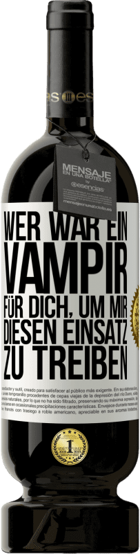 49,95 € Kostenloser Versand | Rotwein Premium Ausgabe MBS® Reserve Wer war ein Vampir für dich, um mir diesen Einsatz zu treiben? Weißes Etikett. Anpassbares Etikett Reserve 12 Monate Ernte 2015 Tempranillo