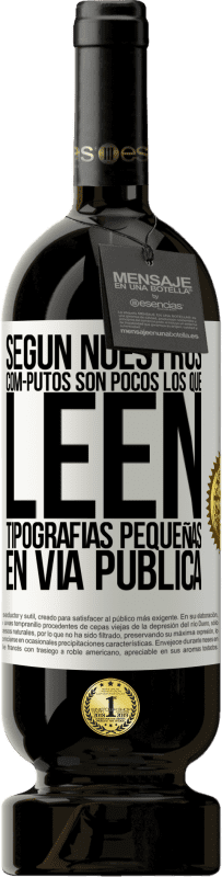 «Según nuestros cóm-PUTOS son pocos LOS QUE LEEN tipografías pequeñas en vía pública» Edición Premium MBS® Reserva