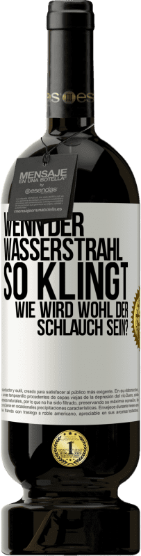 49,95 € Kostenloser Versand | Rotwein Premium Ausgabe MBS® Reserve Wenn der Wasserstrahl so klingt, wie wird wohl der Schlauch sein? Weißes Etikett. Anpassbares Etikett Reserve 12 Monate Ernte 2014 Tempranillo