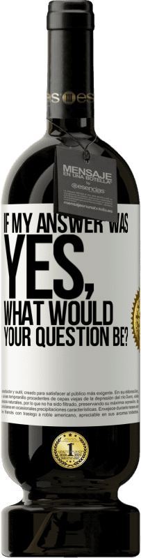 Free Shipping | Red Wine Premium Edition MBS® Reserve If my answer was Yes, what would your question be? White Label. Customizable label Reserve 12 Months Harvest 2014 Tempranillo