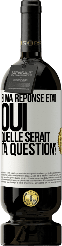 Envoi gratuit | Vin rouge Édition Premium MBS® Réserve Si ma réponse était Oui, quelle serait ta question? Étiquette Blanche. Étiquette personnalisable Réserve 12 Mois Récolte 2014 Tempranillo