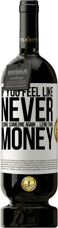 49,95 € 免费送货 | 红酒 高级版 MBS® 预订 如果您觉得再也见不到某人...请借钱 白标. 可自定义的标签 预订 12 个月 收成 2016 Tempranillo