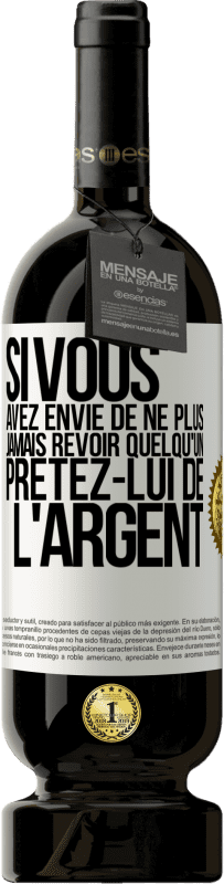 Envoi gratuit | Vin rouge Édition Premium MBS® Réserve Si vous avez envie de ne plus jamais revoir quelqu'un ... prêtez-lui de l'argent Étiquette Blanche. Étiquette personnalisable Réserve 12 Mois Récolte 2014 Tempranillo