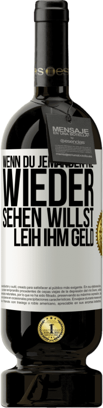 Kostenloser Versand | Rotwein Premium Ausgabe MBS® Reserve Wenn du jemanden nie wieder sehen willst, leih ihm Geld Weißes Etikett. Anpassbares Etikett Reserve 12 Monate Ernte 2014 Tempranillo