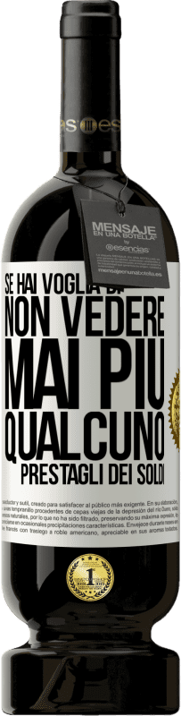 Spedizione Gratuita | Vino rosso Edizione Premium MBS® Riserva Se hai voglia di non vedere mai più qualcuno ... prestagli dei soldi Etichetta Bianca. Etichetta personalizzabile Riserva 12 Mesi Raccogliere 2014 Tempranillo