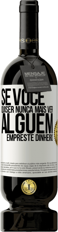«Se você quiser nunca mais ver alguém ... empreste dinheiro» Edição Premium MBS® Reserva