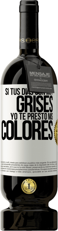 49,95 € | Vino Tinto Edición Premium MBS® Reserva Si tus días son muy grises, yo te presto mis colores Etiqueta Blanca. Etiqueta personalizable Reserva 12 Meses Cosecha 2016 Tempranillo