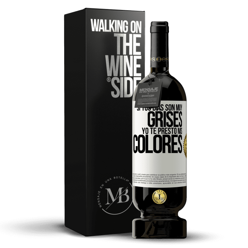 49,95 € Envío gratis | Vino Tinto Edición Premium MBS® Reserva Si tus días son muy grises, yo te presto mis colores Etiqueta Blanca. Etiqueta personalizable Reserva 12 Meses Cosecha 2015 Tempranillo