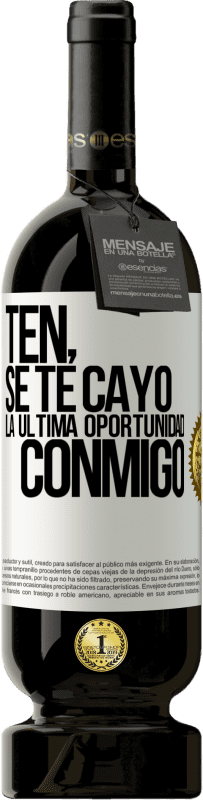 «Ten, se te cayó la última oportunidad conmigo» Edición Premium MBS® Reserva