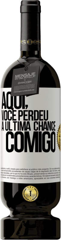 «Aqui, você perdeu a última chance comigo» Edição Premium MBS® Reserva