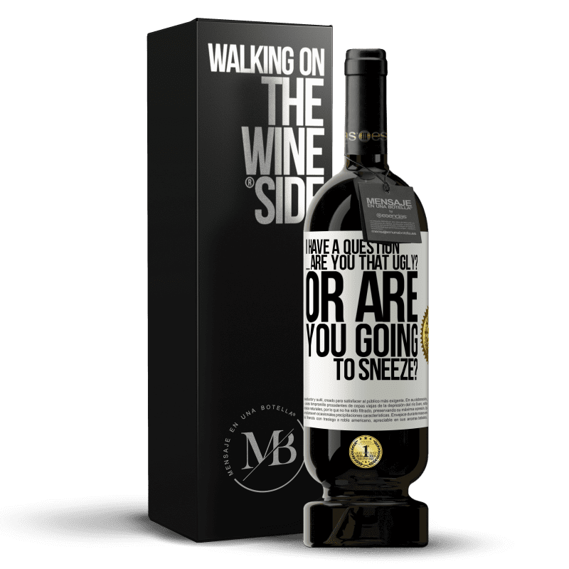 49,95 € Free Shipping | Red Wine Premium Edition MBS® Reserve I have a question ... Are you that ugly? Or are you going to sneeze? White Label. Customizable label Reserve 12 Months Harvest 2014 Tempranillo