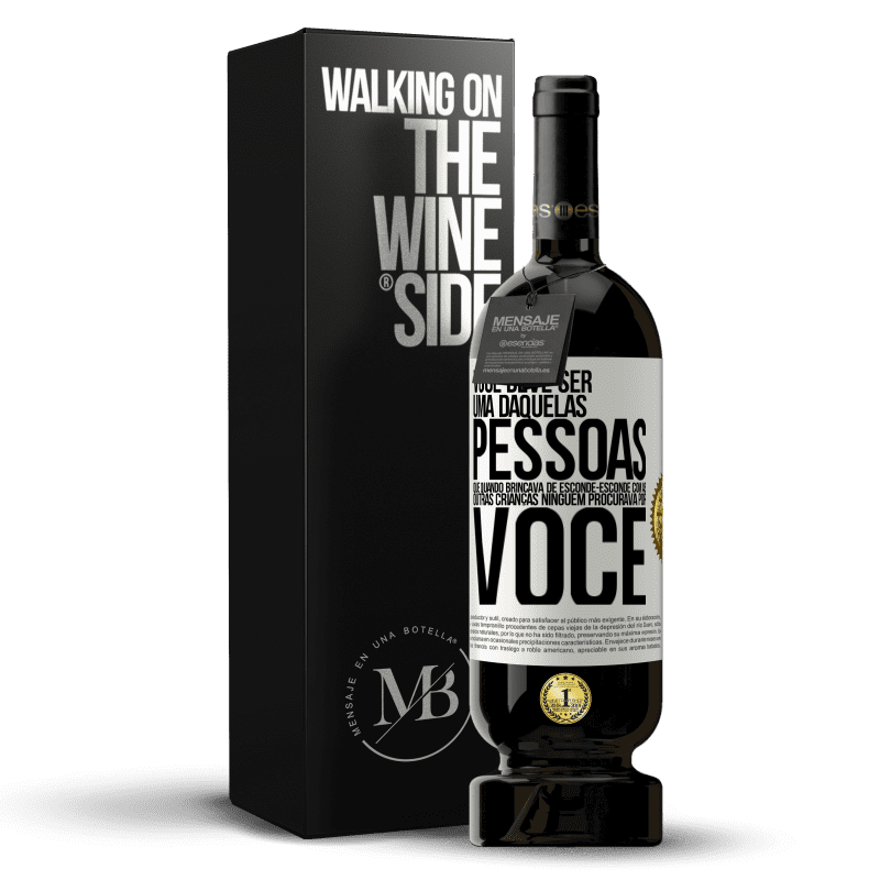 49,95 € Envio grátis | Vinho tinto Edição Premium MBS® Reserva Você deve ser uma daquelas pessoas que, quando brincava de esconde-esconde com as outras crianças, ninguém procurava por você Etiqueta Branca. Etiqueta personalizável Reserva 12 Meses Colheita 2014 Tempranillo