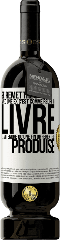 Envoi gratuit | Vin rouge Édition Premium MBS® Réserve Se remettre avec une ex, c'est comme relire un livre et attendre qu'une fin différente se produise Étiquette Blanche. Étiquette personnalisable Réserve 12 Mois Récolte 2014 Tempranillo