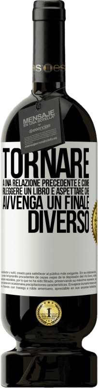 Spedizione Gratuita | Vino rosso Edizione Premium MBS® Riserva Tornare a una relazione precedente è come rileggere un libro e aspettare che avvenga un finale diverso Etichetta Bianca. Etichetta personalizzabile Riserva 12 Mesi Raccogliere 2014 Tempranillo