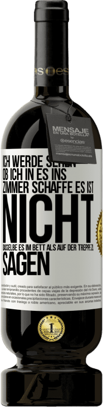 49,95 € Kostenloser Versand | Rotwein Premium Ausgabe MBS® Reserve Ich werde sehen, ob ich in es ins Zimmer schaffe. Es ist nicht dasselbe, es im Bett als auf der Treppe zu sagen Weißes Etikett. Anpassbares Etikett Reserve 12 Monate Ernte 2016 Tempranillo
