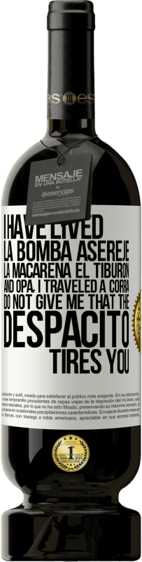 49,95 € | Red Wine Premium Edition MBS® Reserve I have lived La bomba, Aserejé, La Macarena, El Tiburon and Opá, I traveled a corrá. Do not give me that the Despacito tires White Label. Customizable label Reserve 12 Months Harvest 2016 Tempranillo