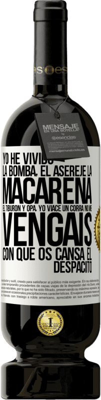 49,95 € | Vino Tinto Edición Premium MBS® Reserva Yo he vivido La bomba, el Aserejé, La Macarena, El Tiburón y Opá, yo viacé un corrá. No me vengáis con que os cansa el Etiqueta Blanca. Etiqueta personalizable Reserva 12 Meses Cosecha 2014 Tempranillo