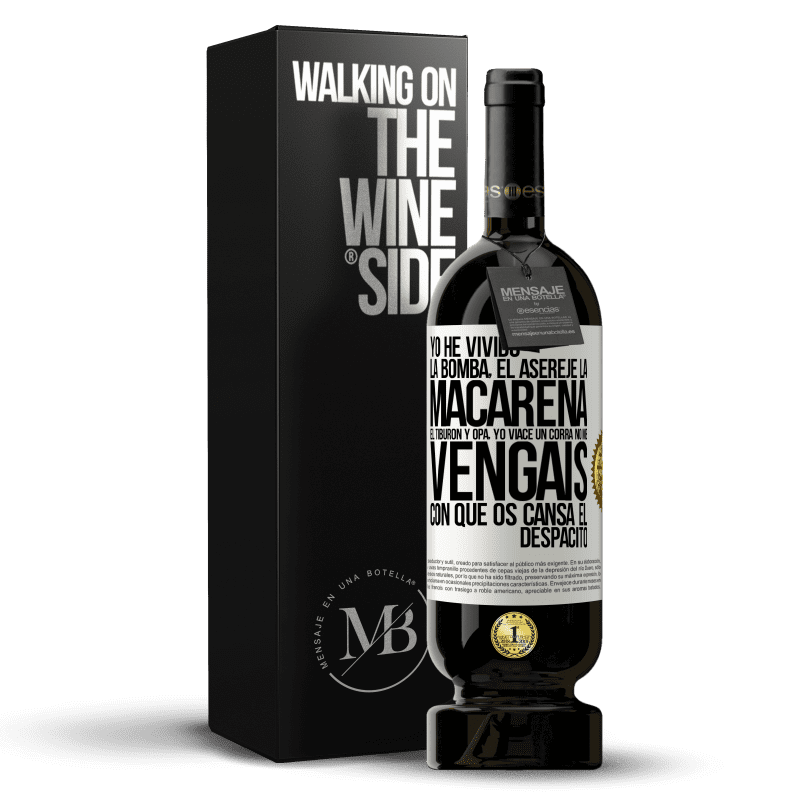 49,95 € Envío gratis | Vino Tinto Edición Premium MBS® Reserva Yo he vivido La bomba, el Aserejé, La Macarena, El Tiburón y Opá, yo viacé un corrá. No me vengáis con que os cansa el Etiqueta Blanca. Etiqueta personalizable Reserva 12 Meses Cosecha 2014 Tempranillo