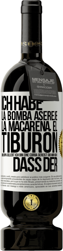 «Ich habe La Bomba, Aserejé, La Macarena, El Tiburon und Opá gelebt, ich bin eine Corrá gereist. Gib mir nicht, dass der» Premium Ausgabe MBS® Reserve