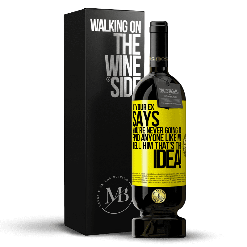 49,95 € Free Shipping | Red Wine Premium Edition MBS® Reserve If your ex says you're never going to find anyone like me tell him that's the idea! Yellow Label. Customizable label Reserve 12 Months Harvest 2014 Tempranillo