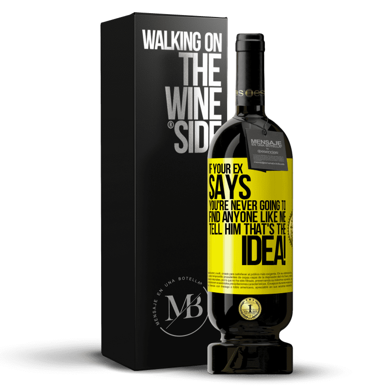 49,95 € Free Shipping | Red Wine Premium Edition MBS® Reserve If your ex says you're never going to find anyone like me tell him that's the idea! Yellow Label. Customizable label Reserve 12 Months Harvest 2015 Tempranillo