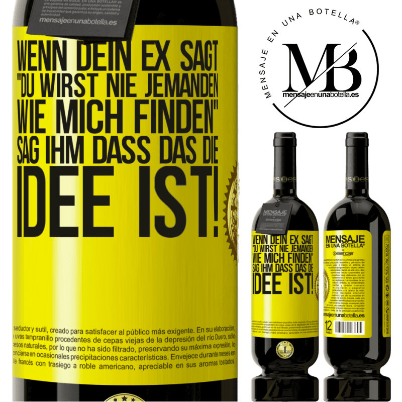 49,95 € Kostenloser Versand | Rotwein Premium Ausgabe MBS® Reserve Wenn dein Ex dir sagt, du wirst nie jemanden wie mich finden, sag ihm, genau das ist die Idee! Gelbes Etikett. Anpassbares Etikett Reserve 12 Monate Ernte 2015 Tempranillo