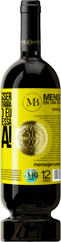 «Se o seu ex disser você nunca encontrará alguém como eu, diga a ele que é essa a idéia!» Edição Premium MBS® Reserva