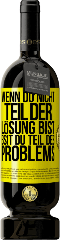 49,95 € Kostenloser Versand | Rotwein Premium Ausgabe MBS® Reserve Wenn du nicht Teil der Lösung bist, bsit du Teil des Problems Gelbes Etikett. Anpassbares Etikett Reserve 12 Monate Ernte 2016 Tempranillo