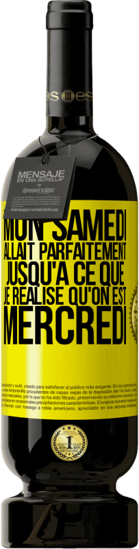 49,95 € | Vin rouge Édition Premium MBS® Réserve Mon samedi allait parfaitement jusqu'à ce que je réalise qu'on est mercredi Étiquette Jaune. Étiquette personnalisable Réserve 12 Mois Récolte 2015 Tempranillo