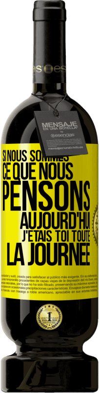 Envoi gratuit | Vin rouge Édition Premium MBS® Réserve Si nous sommes ce que nous pensons, aujourd'hui j'étais toi toute la journée Étiquette Jaune. Étiquette personnalisable Réserve 12 Mois Récolte 2014 Tempranillo