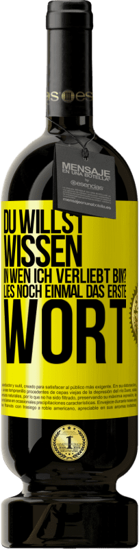 49,95 € | Rotwein Premium Ausgabe MBS® Reserve Du willst wissen, in wen ich verliebt bin? Lies noch einmal das erste Wort Gelbes Etikett. Anpassbares Etikett Reserve 12 Monate Ernte 2015 Tempranillo