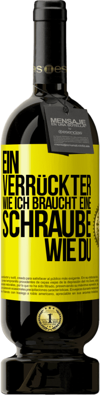 49,95 € | Rotwein Premium Ausgabe MBS® Reserve Ein Verrückter wie ich braucht eine Schraube wie du Gelbes Etikett. Anpassbares Etikett Reserve 12 Monate Ernte 2014 Tempranillo