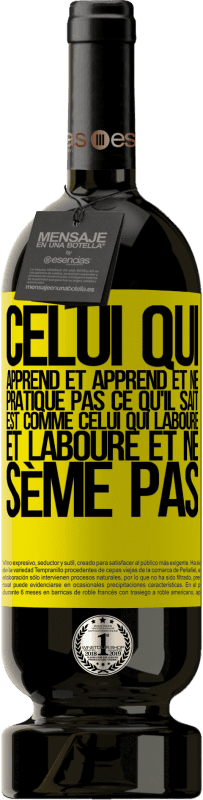 49,95 € | Vin rouge Édition Premium MBS® Réserve Celui qui apprend et apprend et ne pratique pas ce qu'il sait est comme celui qui laboure et laboure et ne sème pas Étiquette Jaune. Étiquette personnalisable Réserve 12 Mois Récolte 2015 Tempranillo