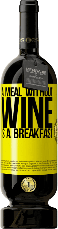 «A meal without wine is a breakfast» Premium Edition MBS® Reserve