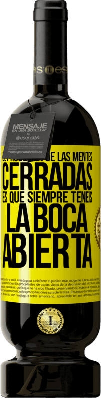 49,95 € | Vino Tinto Edición Premium MBS® Reserva El problema de las mentes cerradas es que siempre tenéis la boca abierta Etiqueta Amarilla. Etiqueta personalizable Reserva 12 Meses Cosecha 2015 Tempranillo