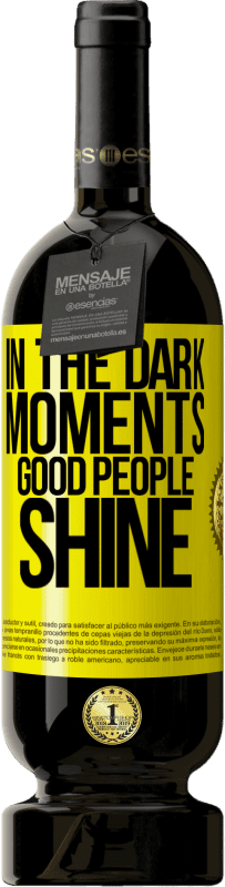 49,95 € Free Shipping | Red Wine Premium Edition MBS® Reserve In the dark moments good people shine Yellow Label. Customizable label Reserve 12 Months Harvest 2015 Tempranillo